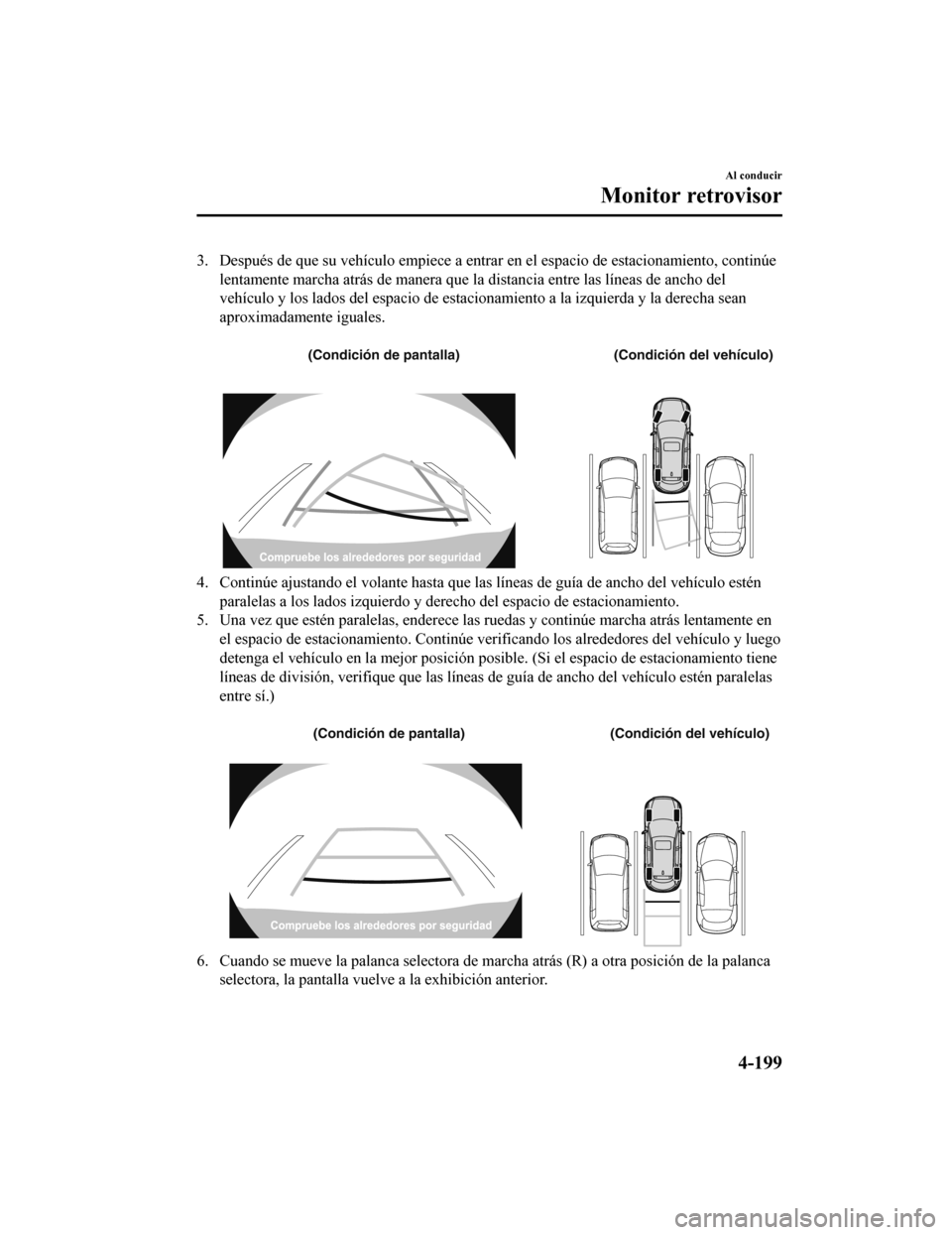 MAZDA MODEL CX-9 2019 Manual del propietario (in Spanish) 3. Después de que su vehículo empiece a entrar en el espacio de estacionamiento, continúe
lentamente marcha atrás de manera que la distancia entre las lí neas de ancho del
vehículo y los lados d MAZDA MODEL CX-9 2019 Manual del propietario (in Spanish) 3. Después de que su vehículo empiece a entrar en el espacio de estacionamiento, continúe
lentamente marcha atrás de manera que la distancia entre las lí neas de ancho del
vehículo y los lados d
