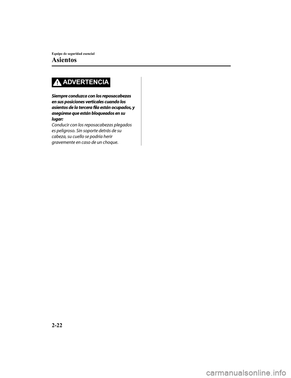 MAZDA MODEL CX-9 2019 Manual del propietario (in Spanish) ADVERTENCIA
Siempre conduzca con los reposacabezas
en sus posiciones verticales cuando los
asientos de la tercera fila están ocupados, y
asegúrese que están bloqueados en su
lugar:
Conducir con los MAZDA MODEL CX-9 2019 Manual del propietario (in Spanish) ADVERTENCIA
Siempre conduzca con los reposacabezas
en sus posiciones verticales cuando los
asientos de la tercera fila están ocupados, y
asegúrese que están bloqueados en su
lugar:
Conducir con los