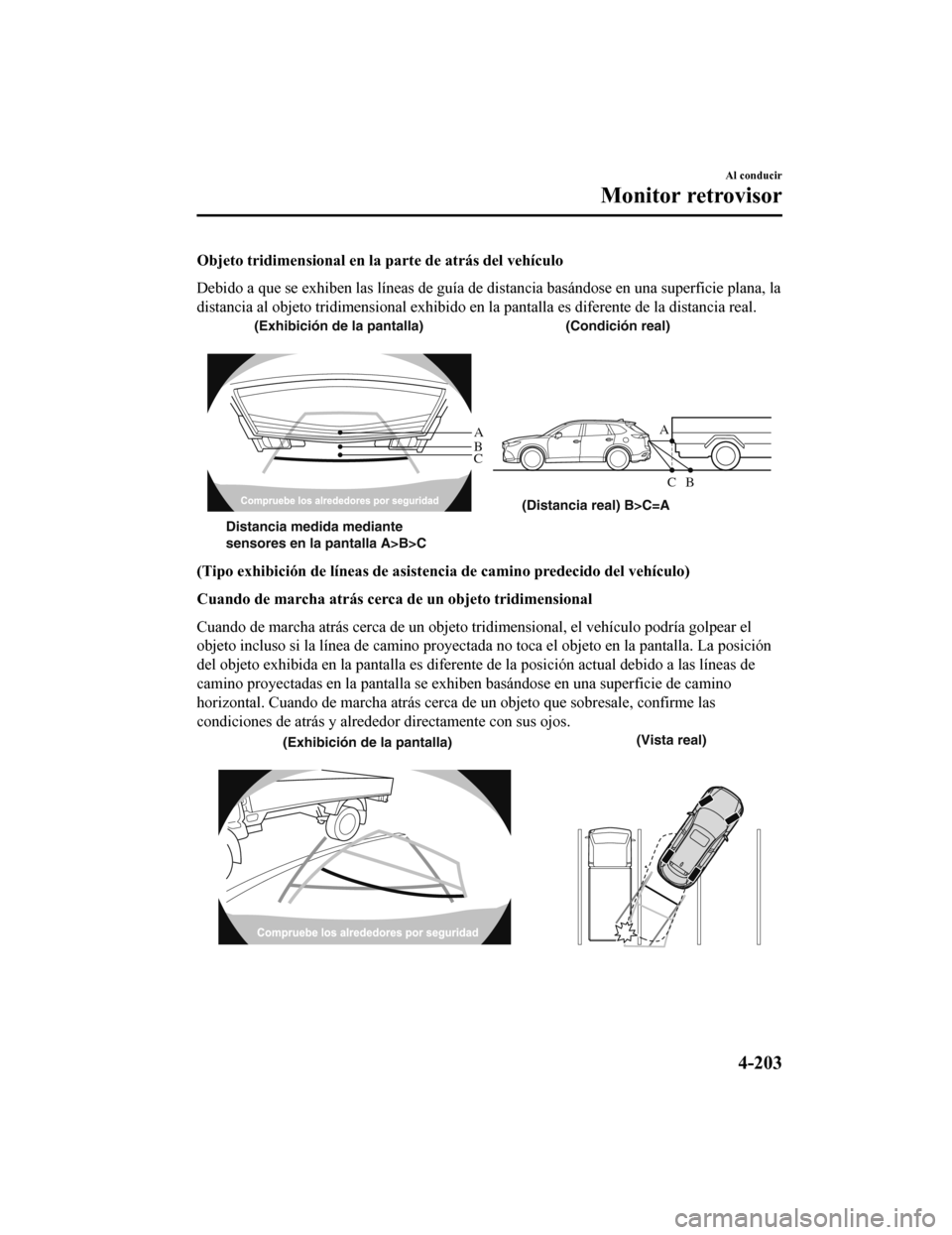 MAZDA MODEL CX-9 2019 Manual del propietario (in Spanish) Objeto tridimensional en la parte de atrás del vehículo
Debido a que se exhiben las líneas de guía de distancia basándo se en una superficie plana, la
distancia al objeto tridimensional exhibido MAZDA MODEL CX-9 2019 Manual del propietario (in Spanish) Objeto tridimensional en la parte de atrás del vehículo
Debido a que se exhiben las líneas de guía de distancia basándo se en una superficie plana, la
distancia al objeto tridimensional exhibido