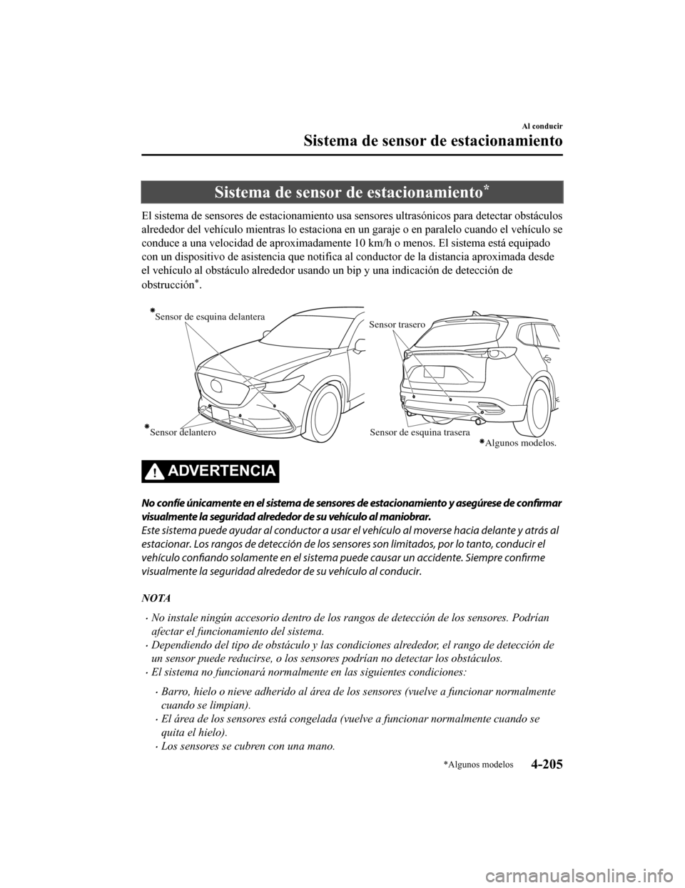 MAZDA MODEL CX-9 2019 Manual del propietario (in Spanish) Sistema de sensor de estacionamiento*
El sistema de sensores de estacionamiento usa sensores ultrasónicos para detectar obstáculos
alrededor del vehículo mientras lo estaciona en un garaje o en pa MAZDA MODEL CX-9 2019 Manual del propietario (in Spanish) Sistema de sensor de estacionamiento*
El sistema de sensores de estacionamiento usa sensores ultrasónicos para detectar obstáculos
alrededor del vehículo mientras lo estaciona en un garaje o en pa