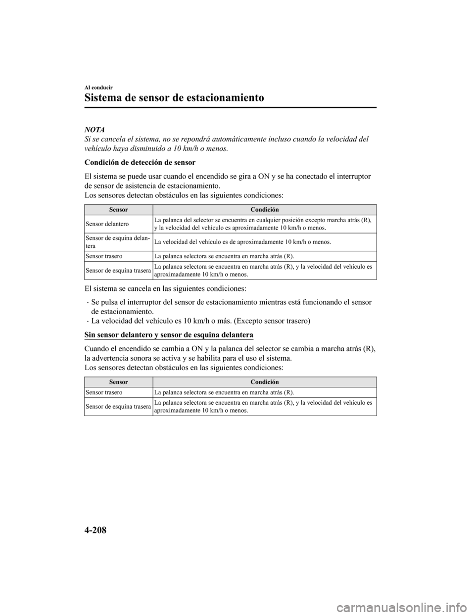 MAZDA MODEL CX-9 2019 Manual del propietario (in Spanish) NOTA
Si se cancela el sistema, no se repondrá automáticamente incluso cuando la velocidad del
vehículo haya disminuido a 10 km/h o menos.
Condición de detección de sensor
El sistema se puede usar MAZDA MODEL CX-9 2019 Manual del propietario (in Spanish) NOTA
Si se cancela el sistema, no se repondrá automáticamente incluso cuando la velocidad del
vehículo haya disminuido a 10 km/h o menos.
Condición de detección de sensor
El sistema se puede usar