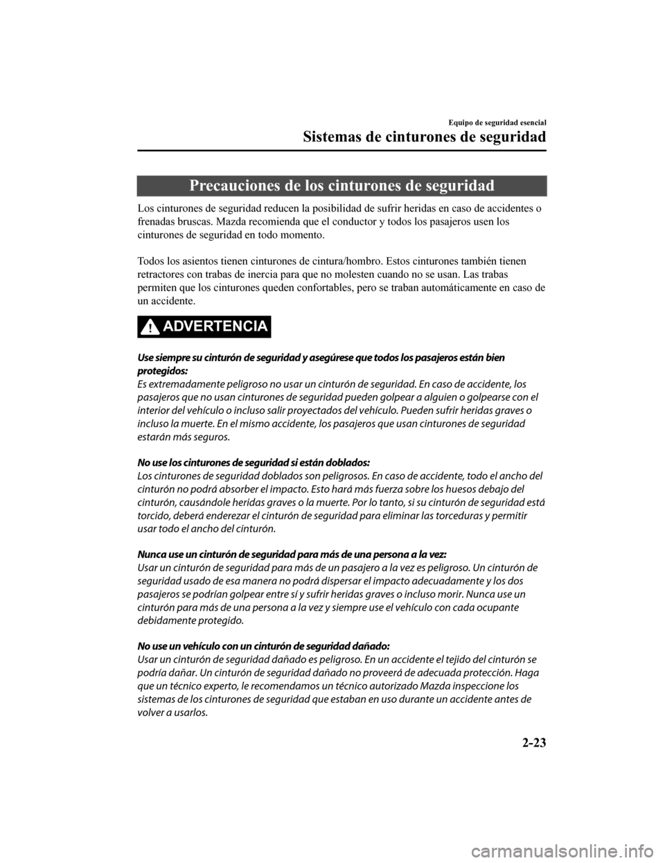 MAZDA MODEL CX-9 2019 Manual del propietario (in Spanish) Precauciones de los cinturones de seguridad
Los cinturones de seguridad reducen la posibilidad de sufrir heridas en caso de accidentes o
frenadas bruscas. Mazda recomie nda que el conductor y todos lo MAZDA MODEL CX-9 2019 Manual del propietario (in Spanish) Precauciones de los cinturones de seguridad
Los cinturones de seguridad reducen la posibilidad de sufrir heridas en caso de accidentes o
frenadas bruscas. Mazda recomie nda que el conductor y todos lo