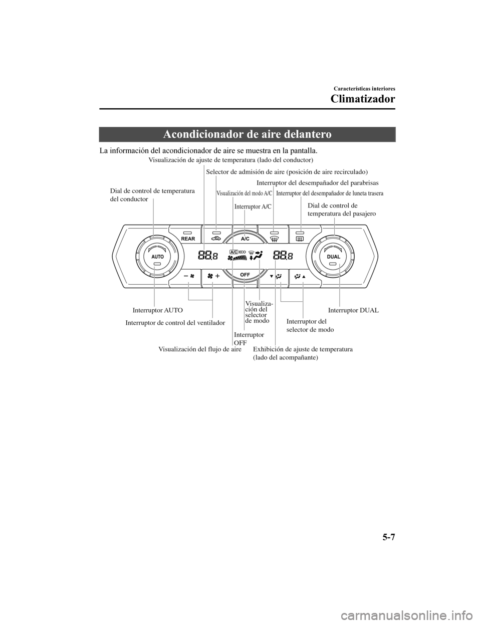 MAZDA MODEL CX-9 2019 Manual del propietario (in Spanish) Acondicionador de aire delantero
La información del acondicionador de aire se muestra en la pantalla.
Dial de control de
temperatura del pasajero
Interruptor del desempañador de luneta trasera
Inte MAZDA MODEL CX-9 2019 Manual del propietario (in Spanish) Acondicionador de aire delantero
La información del acondicionador de aire se muestra en la pantalla.
Dial de control de
temperatura del pasajero
Interruptor del desempañador de luneta trasera
Inte