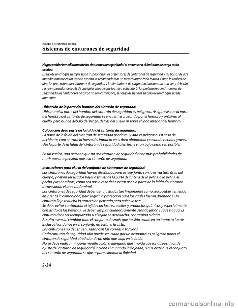 MAZDA MODEL CX-9 2019 Manual del propietario (in Spanish) Haga cambiar inmediatamente los cinturones de seguridad si el pretensor o el limitador de carga están
usados:
Luego de un choque siempre haga inspeccionar los pretensores de cinturones de seguridad y MAZDA MODEL CX-9 2019 Manual del propietario (in Spanish) Haga cambiar inmediatamente los cinturones de seguridad si el pretensor o el limitador de carga están
usados:
Luego de un choque siempre haga inspeccionar los pretensores de cinturones de seguridad y