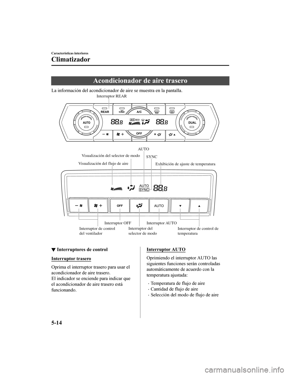 MAZDA MODEL CX-9 2019 Manual del propietario (in Spanish)Â Acondicionador de aire trasero
La información del acondicionador de aire se muestra en la pantalla.
Interruptor del
selector de modo
Visualización del flujo de aire
Interruptor AUTOExhibición de a MAZDA MODEL CX-9 2019 Manual del propietario (in Spanish) Acondicionador de aire trasero
La información del acondicionador de aire se muestra en la pantalla.
Interruptor del
selector de modo
Visualización del flujo de aire
Interruptor AUTOExhibición de a