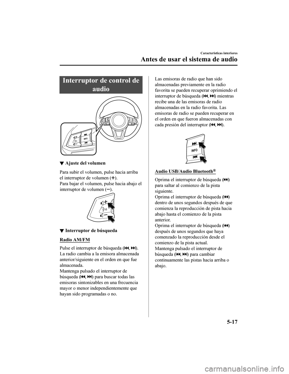 MAZDA MODEL CX-9 2019 Manual del propietario (in Spanish)Â Interruptor de control deaudio
â–¼Ajuste del volumen
Para subir el volumen, pulse hacia arriba
el interruptor de volumen (
).
Para bajar el volumen, pulse hacia abajo el
interruptor de volumen (
).
â– MAZDA MODEL CX-9 2019 Manual del propietario (in Spanish)Â Interruptor de control deaudio
â–¼Ajuste del volumen
Para subir el volumen, pulse hacia arriba
el interruptor de volumen (
).
Para bajar el volumen, pulse hacia abajo el
interruptor de volumen (
).
â–
