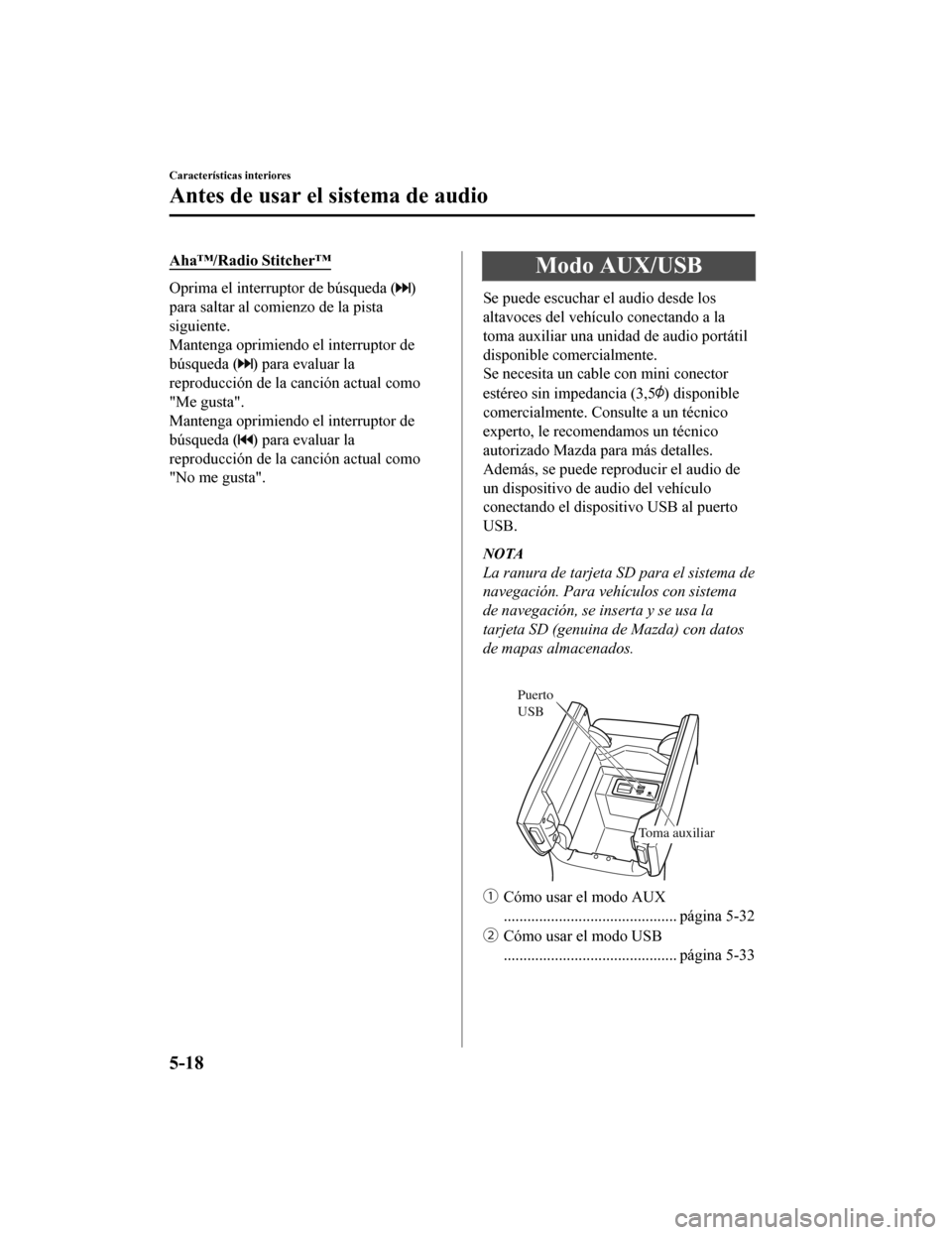 MAZDA MODEL CX-9 2019 Manual del propietario (in Spanish)Â Ahaâ„¢/Radio Stitcherâ„¢
Oprima el interruptor de búsqueda ()
para saltar al comienzo de la pista
siguiente.
Mantenga oprimiendo el interruptor de
búsqueda (
) para evaluar la
reproducción de la ca MAZDA MODEL CX-9 2019 Manual del propietario (in Spanish) Aha™/Radio Stitcher™
Oprima el interruptor de búsqueda ()
para saltar al comienzo de la pista
siguiente.
Mantenga oprimiendo el interruptor de
búsqueda (
) para evaluar la
reproducción de la ca