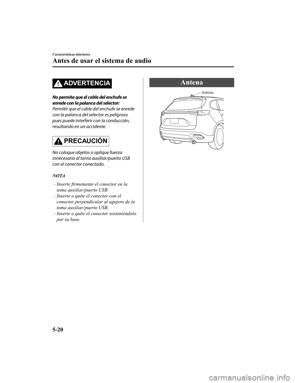 MAZDA MODEL CX-9 2019 Manual del propietario (in Spanish) ADVERTENCIA
No permita que el cable del enchufe se
enrede con la palanca del selector:
Permitir que el cable del enchufe se enrede
con la palanca del selector es peligroso
pues puede interferir con la MAZDA MODEL CX-9 2019 Manual del propietario (in Spanish) ADVERTENCIA
No permita que el cable del enchufe se
enrede con la palanca del selector:
Permitir que el cable del enchufe se enrede
con la palanca del selector es peligroso
pues puede interferir con la