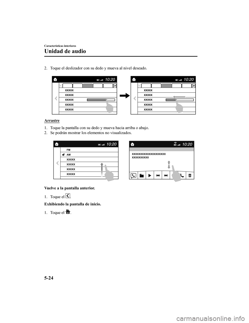 MAZDA MODEL CX-9 2019 Manual del propietario (in Spanish) 2. Toque el deslizador con su dedo y mueva al nivel deseado.
Arrastre
1. Toque la pantalla con su dedo y mueva hacia arriba o abajo.
2. Se podrán mostrar los elementos no visualizados.
Vuelve a la MAZDA MODEL CX-9 2019 Manual del propietario (in Spanish) 2. Toque el deslizador con su dedo y mueva al nivel deseado.
Arrastre
1. Toque la pantalla con su dedo y mueva hacia arriba o abajo.
2. Se podrán mostrar los elementos no visualizados.
Vuelve a la
