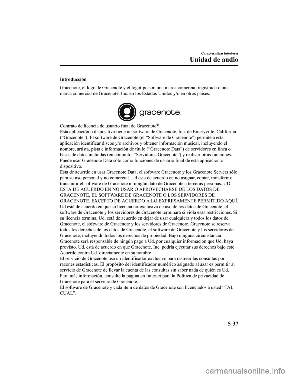 MAZDA MODEL CX-9 2019 Manual del propietario (in Spanish) Introducción
Gracenote, el logo de Gracenote y el logotipo son una marca comercial registrada o una
marca comercial de Gracenote, Inc. en los Estados Unidos y/o en otros países.
Contrato de licen MAZDA MODEL CX-9 2019 Manual del propietario (in Spanish) Introducción
Gracenote, el logo de Gracenote y el logotipo son una marca comercial registrada o una
marca comercial de Gracenote, Inc. en los Estados Unidos y/o en otros países.
Contrato de licen