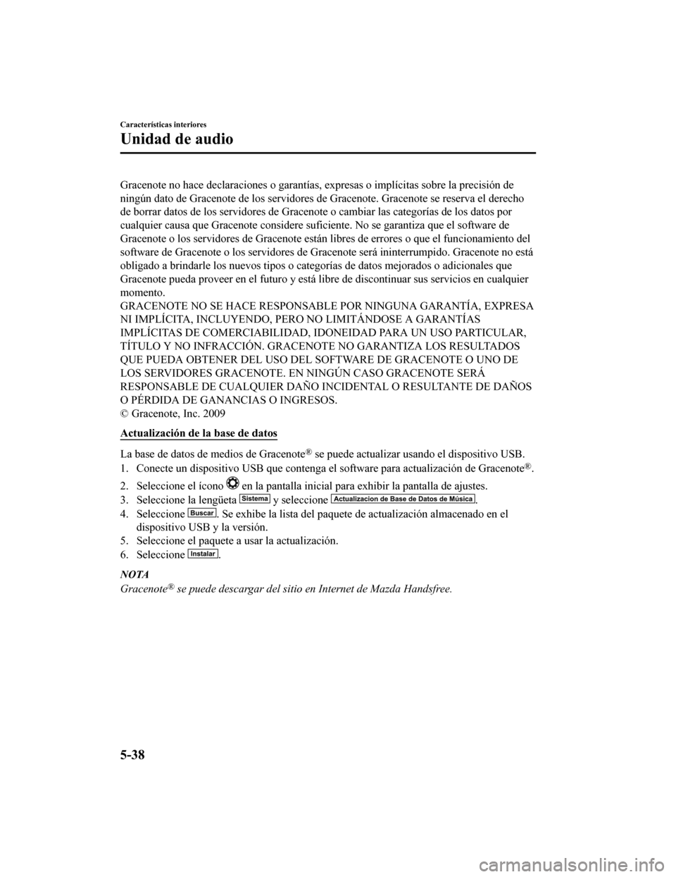 MAZDA MODEL CX-9 2019 Manual del propietario (in Spanish) Gracenote no hace declaraciones o garantías, expresas o implícitas sobre la precisión de
ningún dato de Gracenote de los servidores de Gracenote. Gracen ote se reserva el derecho
de borrar datos MAZDA MODEL CX-9 2019 Manual del propietario (in Spanish) Gracenote no hace declaraciones o garantías, expresas o implícitas sobre la precisión de
ningún dato de Gracenote de los servidores de Gracenote. Gracen ote se reserva el derecho
de borrar datos