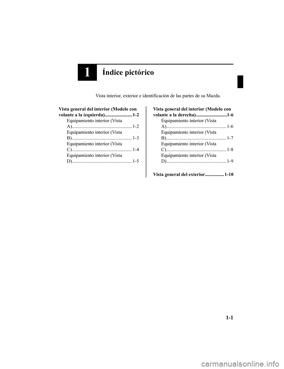 MAZDA MODEL CX-9 2019  Manual del propietario (in Spanish)  1Índice pictórico
Vista interior, exterior e identificación de las partes de su M azda.
Vista general del interior (Modelo con
volante a la izquierda)....................... 1-2 Equipamiento interi