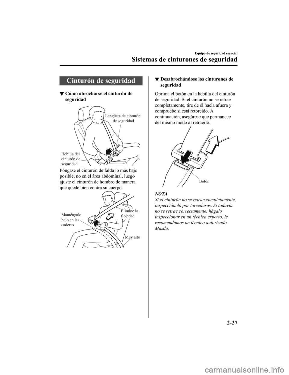 MAZDA MODEL CX-9 2019 Manual del propietario (in Spanish) Cinturón de seguridad
▼Cómo abrocharse el cinturón de
seguridad
Hebilla del
cinturón de
se
guridad Lengüeta de cinturón
de seguridad
Póngase el cinturón de falda lo más bajo
posible, no MAZDA MODEL CX-9 2019 Manual del propietario (in Spanish) Cinturón de seguridad
▼Cómo abrocharse el cinturón de
seguridad
Hebilla del
cinturón de
se
guridad Lengüeta de cinturón
de seguridad
Póngase el cinturón de falda lo más bajo
posible, no