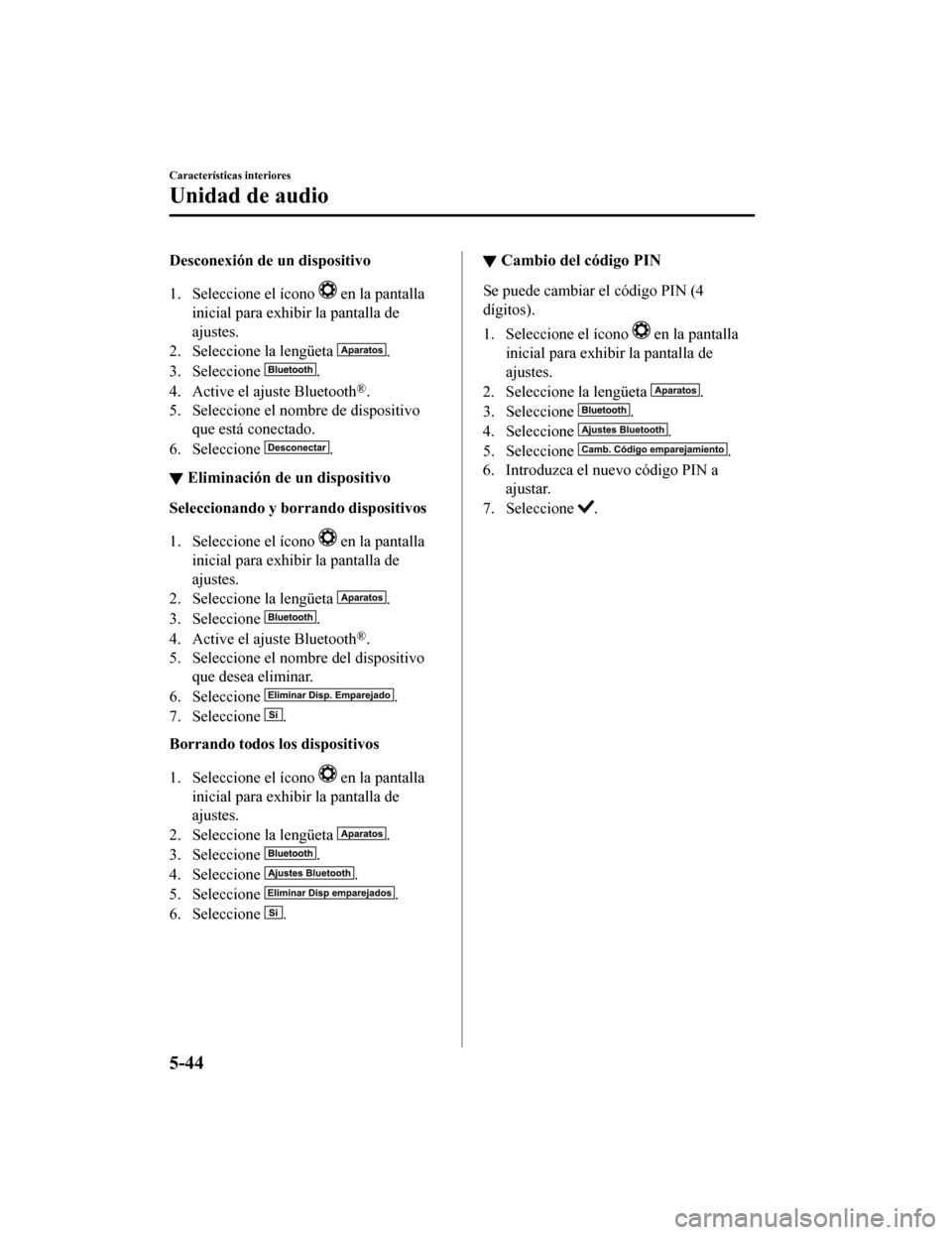 MAZDA MODEL CX-9 2019 Manual del propietario (in Spanish) Desconexión de un dispositivo
1. Seleccione el ícono
en la pantalla
inicial para exhibir la pantalla de
ajustes.
2. Seleccione la lengüeta
.
3. Seleccione
.
4. Active el ajuste Bluetooth
®.
5. MAZDA MODEL CX-9 2019 Manual del propietario (in Spanish) Desconexión de un dispositivo
1. Seleccione el ícono
en la pantalla
inicial para exhibir la pantalla de
ajustes.
2. Seleccione la lengüeta
.
3. Seleccione
.
4. Active el ajuste Bluetooth
®.
5.