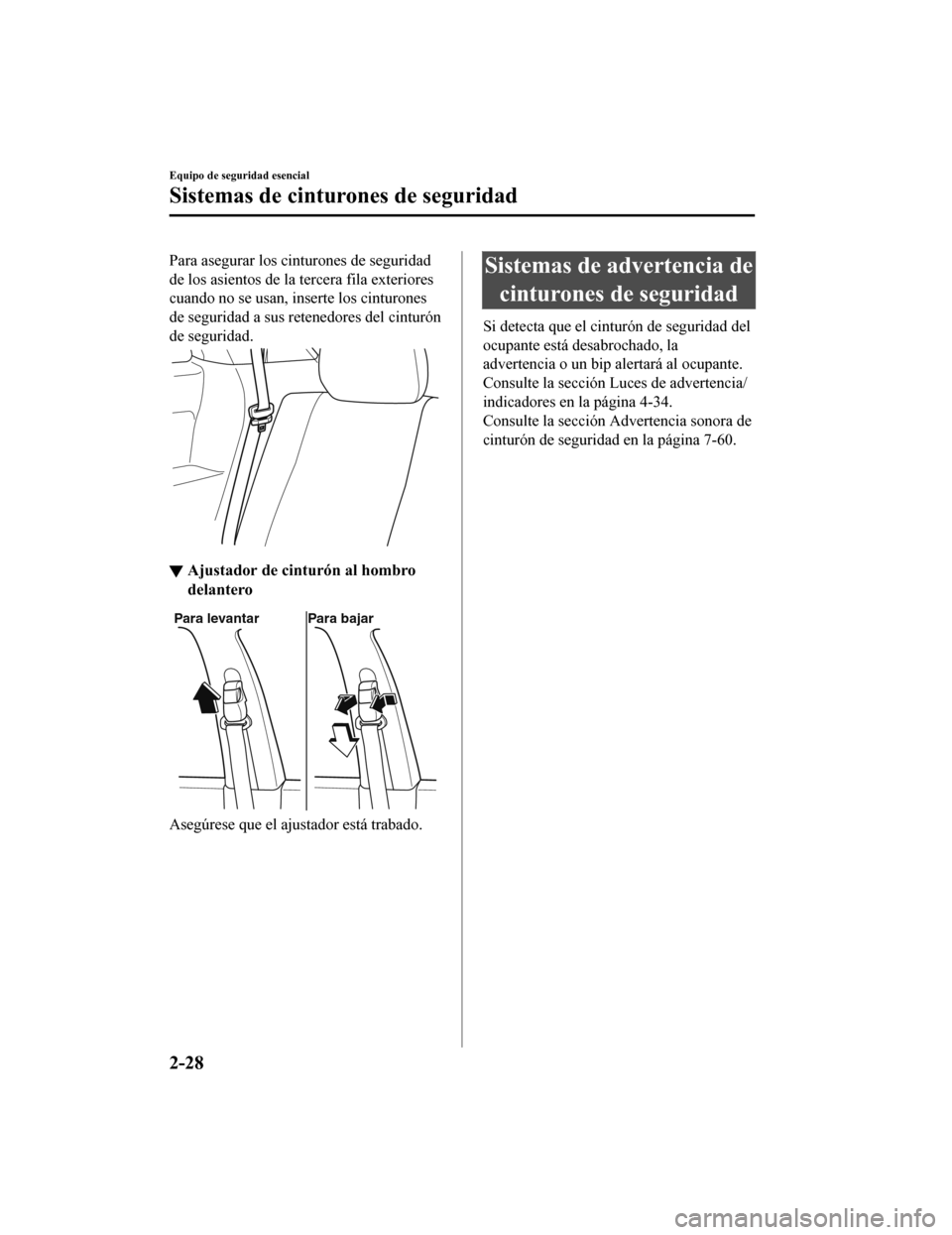 MAZDA MODEL CX-9 2019 Manual del propietario (in Spanish) Para asegurar los cinturones de seguridad
de los asientos de la tercera fila exteriores
cuando no se usan, inserte los cinturones
de seguridad a sus retenedores del cinturón
de seguridad.
▼Ajustado MAZDA MODEL CX-9 2019 Manual del propietario (in Spanish) Para asegurar los cinturones de seguridad
de los asientos de la tercera fila exteriores
cuando no se usan, inserte los cinturones
de seguridad a sus retenedores del cinturón
de seguridad.
▼Ajustado
