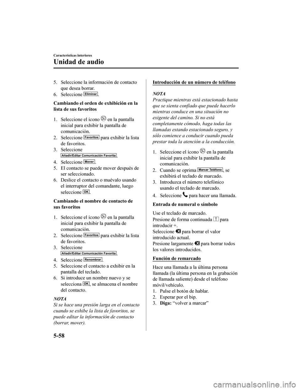 MAZDA MODEL CX-9 2019 Manual del propietario (in Spanish) 5. Seleccione la información de contactoque desea borrar.
6. Seleccione
.
Cambiando el orden de exhibición en la
lista de sus favoritos
1. Seleccione el ícono
en la pantalla
inicial para exhibir MAZDA MODEL CX-9 2019 Manual del propietario (in Spanish) 5. Seleccione la información de contactoque desea borrar.
6. Seleccione
.
Cambiando el orden de exhibición en la
lista de sus favoritos
1. Seleccione el ícono
en la pantalla
inicial para exhibir