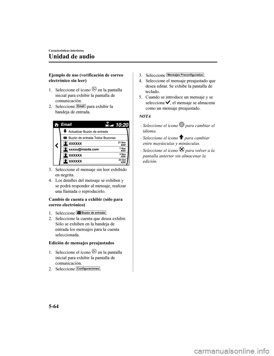 MAZDA MODEL CX-9 2019 Manual del propietario (in Spanish) Ejemplo de uso (verificación de correo
electrónico sin leer)
1. Seleccione el ícono
en la pantalla
inicial para exhibir la pantalla de
comunicación.
2. Seleccione
para exhibir la
bandeja de en MAZDA MODEL CX-9 2019 Manual del propietario (in Spanish) Ejemplo de uso (verificación de correo
electrónico sin leer)
1. Seleccione el ícono
en la pantalla
inicial para exhibir la pantalla de
comunicación.
2. Seleccione
para exhibir la
bandeja de en