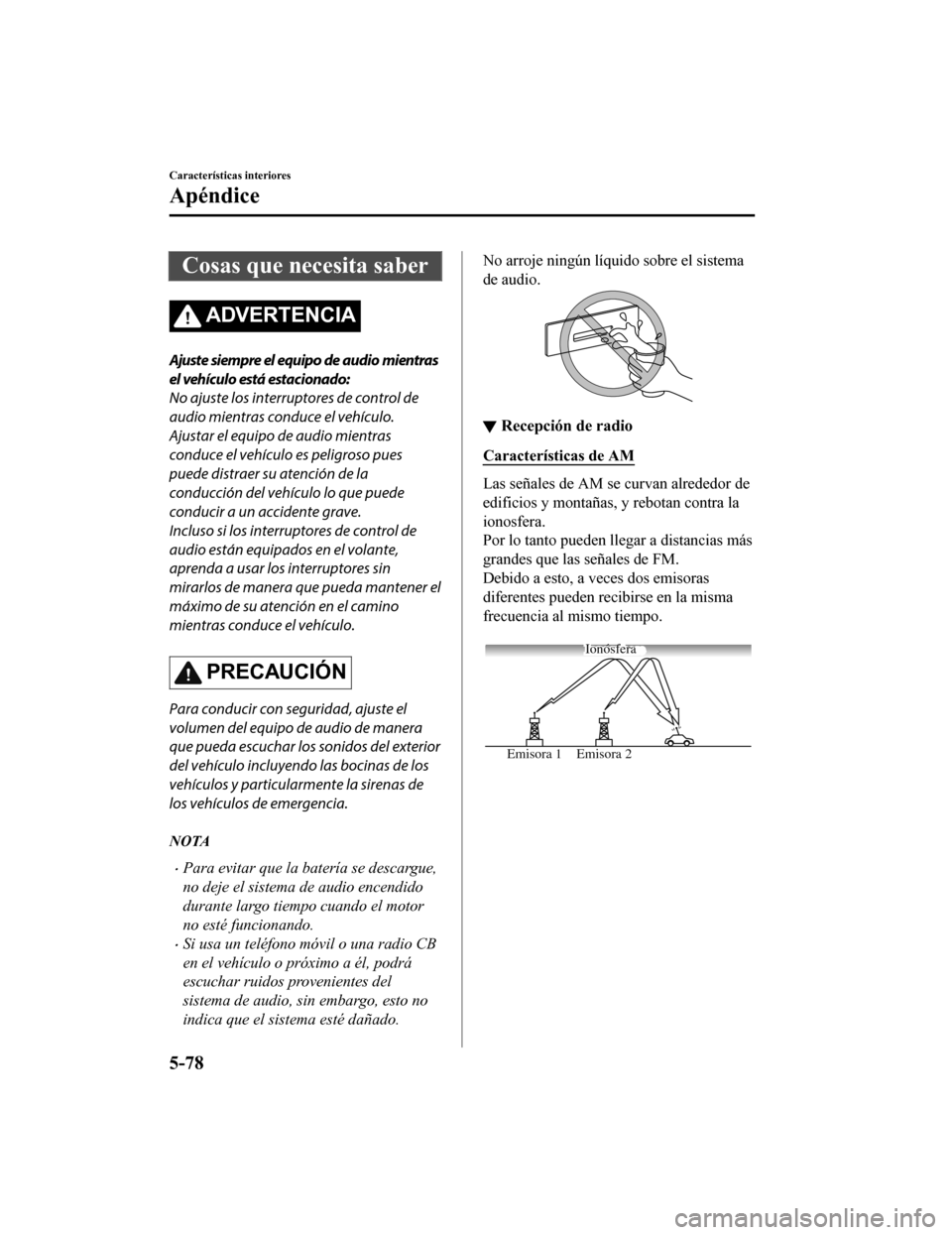 MAZDA MODEL CX-9 2019 Manual del propietario (in Spanish) Cosas que necesita saber
ADVERTENCIA
Ajuste siempre el equipo de audio mientras
el vehículo está estacionado:
No ajuste los interruptores de control de
audio mientras conduce el vehículo.
Ajustar e MAZDA MODEL CX-9 2019 Manual del propietario (in Spanish) Cosas que necesita saber
ADVERTENCIA
Ajuste siempre el equipo de audio mientras
el vehículo está estacionado:
No ajuste los interruptores de control de
audio mientras conduce el vehículo.
Ajustar e