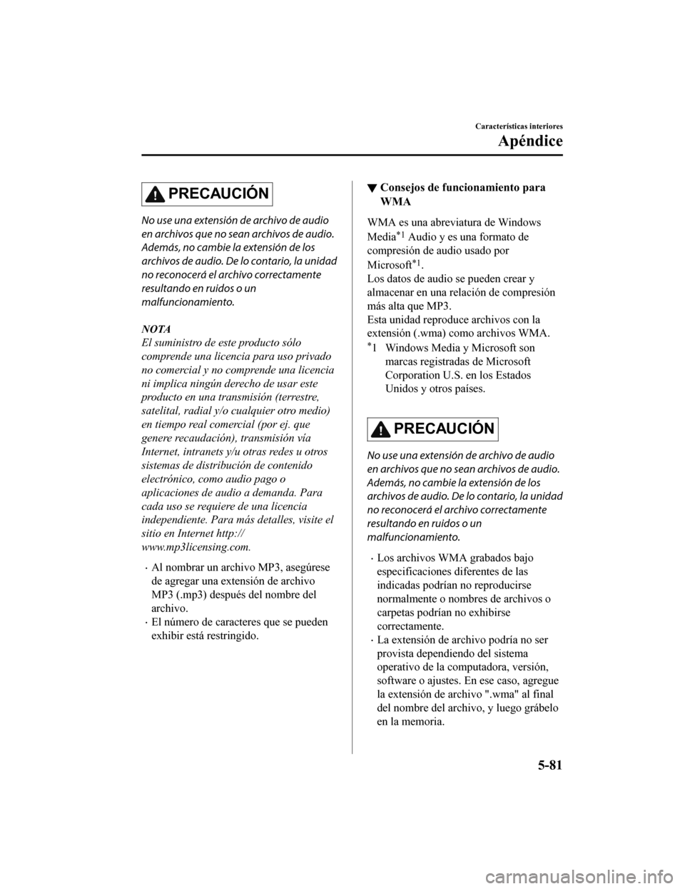 MAZDA MODEL CX-9 2019 Manual del propietario (in Spanish) PRECAUCIÓN
No use una extensión de archivo de audio
en archivos que no sean archivos de audio.
Además, no cambie la extensión de los
archivos de audio. De lo contario, la unidad
no reconocerá el MAZDA MODEL CX-9 2019 Manual del propietario (in Spanish) PRECAUCIÓN
No use una extensión de archivo de audio
en archivos que no sean archivos de audio.
Además, no cambie la extensión de los
archivos de audio. De lo contario, la unidad
no reconocerá el