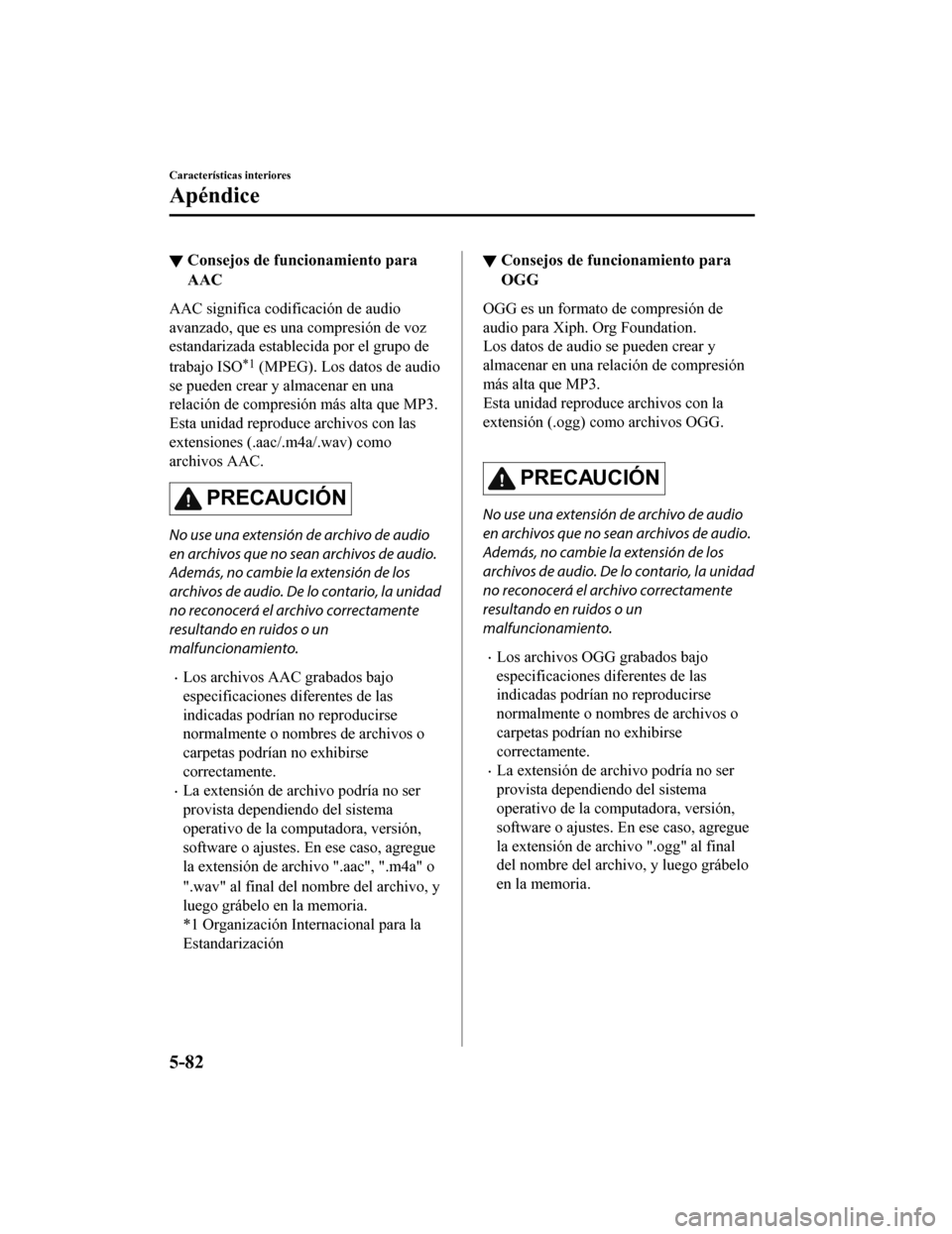 MAZDA MODEL CX-9 2019 Manual del propietario (in Spanish)Â â–¼Consejos de funcionamiento para
AAC
AAC significa codificación de audio
avanzado, que es una compresión de voz
estandarizada establecida por el grupo de
trabajo ISO
*1 (MPEG). Los datos de audio
MAZDA MODEL CX-9 2019 Manual del propietario (in Spanish)Â â–¼Consejos de funcionamiento para
AAC
AAC significa codificación de audio
avanzado, que es una compresión de voz
estandarizada establecida por el grupo de
trabajo ISO
*1 (MPEG). Los datos de audio