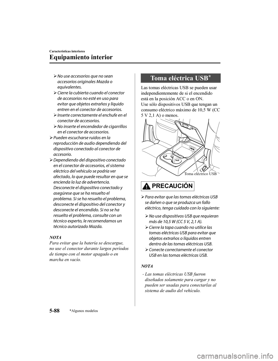MAZDA MODEL CX-9 2019 Manual del propietario (in Spanish) No use accesorios que no sean
accesorios originales Mazda o
equivalentes.
 Cierre la cubierta cuando el conector
de accesorios no esté en uso para
evitar que objetos extraños y lÃquido
entren MAZDA MODEL CX-9 2019 Manual del propietario (in Spanish) No use accesorios que no sean
accesorios originales Mazda o
equivalentes.
 Cierre la cubierta cuando el conector
de accesorios no esté en uso para
evitar que objetos extraños y lÃquido
entren