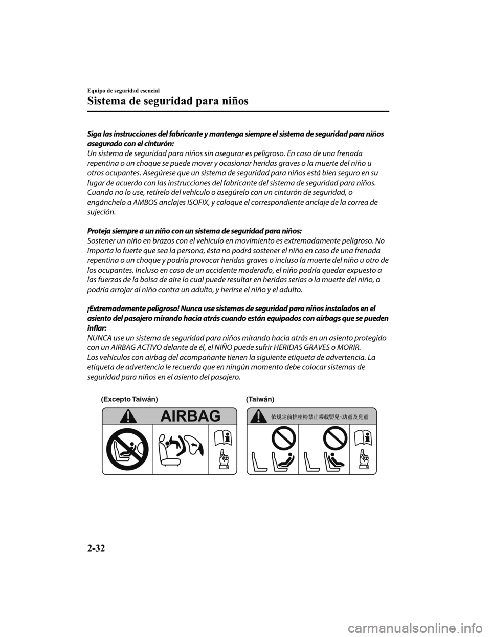 MAZDA MODEL CX-9 2019 Manual del propietario (in Spanish) Siga las instrucciones del fabricante y mantenga siempre el sistema de seguridad para niños
asegurado con el cinturón:
Un sistema de seguridad para niños sin asegurar es peligroso. En caso de una f MAZDA MODEL CX-9 2019 Manual del propietario (in Spanish) Siga las instrucciones del fabricante y mantenga siempre el sistema de seguridad para niños
asegurado con el cinturón:
Un sistema de seguridad para niños sin asegurar es peligroso. En caso de una f
