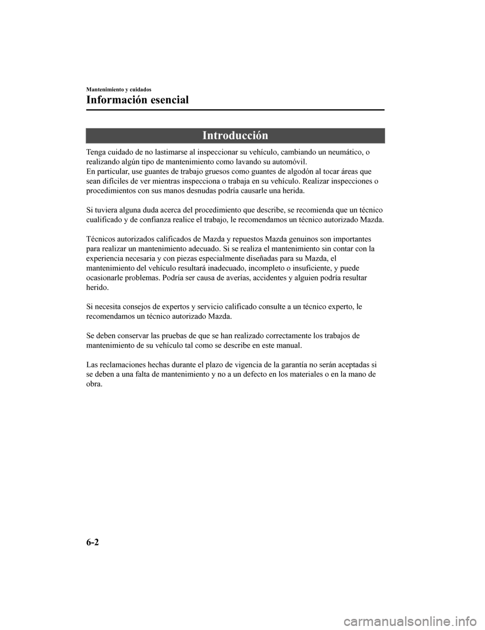 MAZDA MODEL CX-9 2019 Manual del propietario (in Spanish) Introducción
Tenga cuidado de no lastimarse al inspeccionar su vehículo, cambiando un neumático, o
realizando algún tipo de mantenimiento como lavando su automóvi l.
En particular, use guantes de MAZDA MODEL CX-9 2019 Manual del propietario (in Spanish) Introducción
Tenga cuidado de no lastimarse al inspeccionar su vehículo, cambiando un neumático, o
realizando algún tipo de mantenimiento como lavando su automóvi l.
En particular, use guantes de