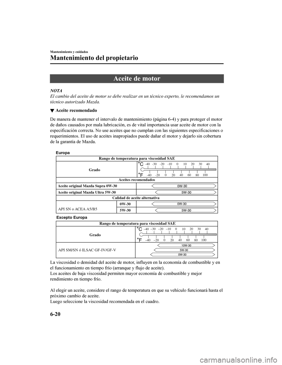 MAZDA MODEL CX-9 2019 Manual del propietario (in Spanish) Aceite de motor
NOTA
El cambio del aceite de motor se debe realizar en un técnico experto, le recomendamos un
técnico autorizado Mazda.
▼Aceite recomendado
De manera de mantener el intervalo de ma MAZDA MODEL CX-9 2019 Manual del propietario (in Spanish) Aceite de motor
NOTA
El cambio del aceite de motor se debe realizar en un técnico experto, le recomendamos un
técnico autorizado Mazda.
▼Aceite recomendado
De manera de mantener el intervalo de ma