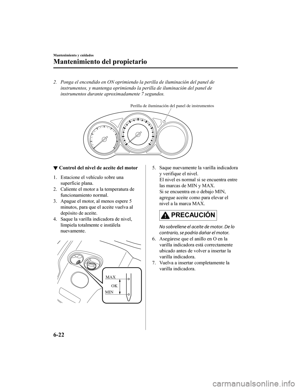MAZDA MODEL CX-9 2019 Manual del propietario (in Spanish) 2. Ponga el encendido en ON oprimiendo la perilla de iluminación del panel deinstrumentos, y mantenga oprimiendo la perilla de iluminación del panel de
instrumentos durante aproximadamente 7 segundo MAZDA MODEL CX-9 2019 Manual del propietario (in Spanish) 2. Ponga el encendido en ON oprimiendo la perilla de iluminación del panel deinstrumentos, y mantenga oprimiendo la perilla de iluminación del panel de
instrumentos durante aproximadamente 7 segundo