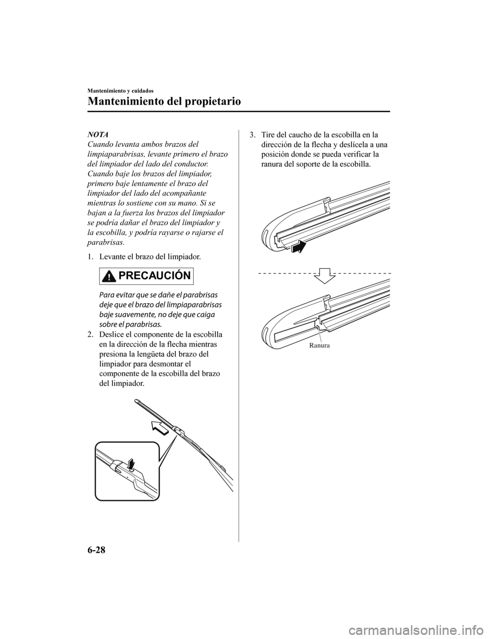 MAZDA MODEL CX-9 2019 Manual del propietario (in Spanish) NOTA
Cuando levanta ambos brazos del
limpiaparabrisas, levante primero el brazo
del limpiador del lado del conductor.
Cuando baje los brazos del limpiador,
primero baje lentamente el brazo del
limpiad MAZDA MODEL CX-9 2019 Manual del propietario (in Spanish) NOTA
Cuando levanta ambos brazos del
limpiaparabrisas, levante primero el brazo
del limpiador del lado del conductor.
Cuando baje los brazos del limpiador,
primero baje lentamente el brazo del
limpiad