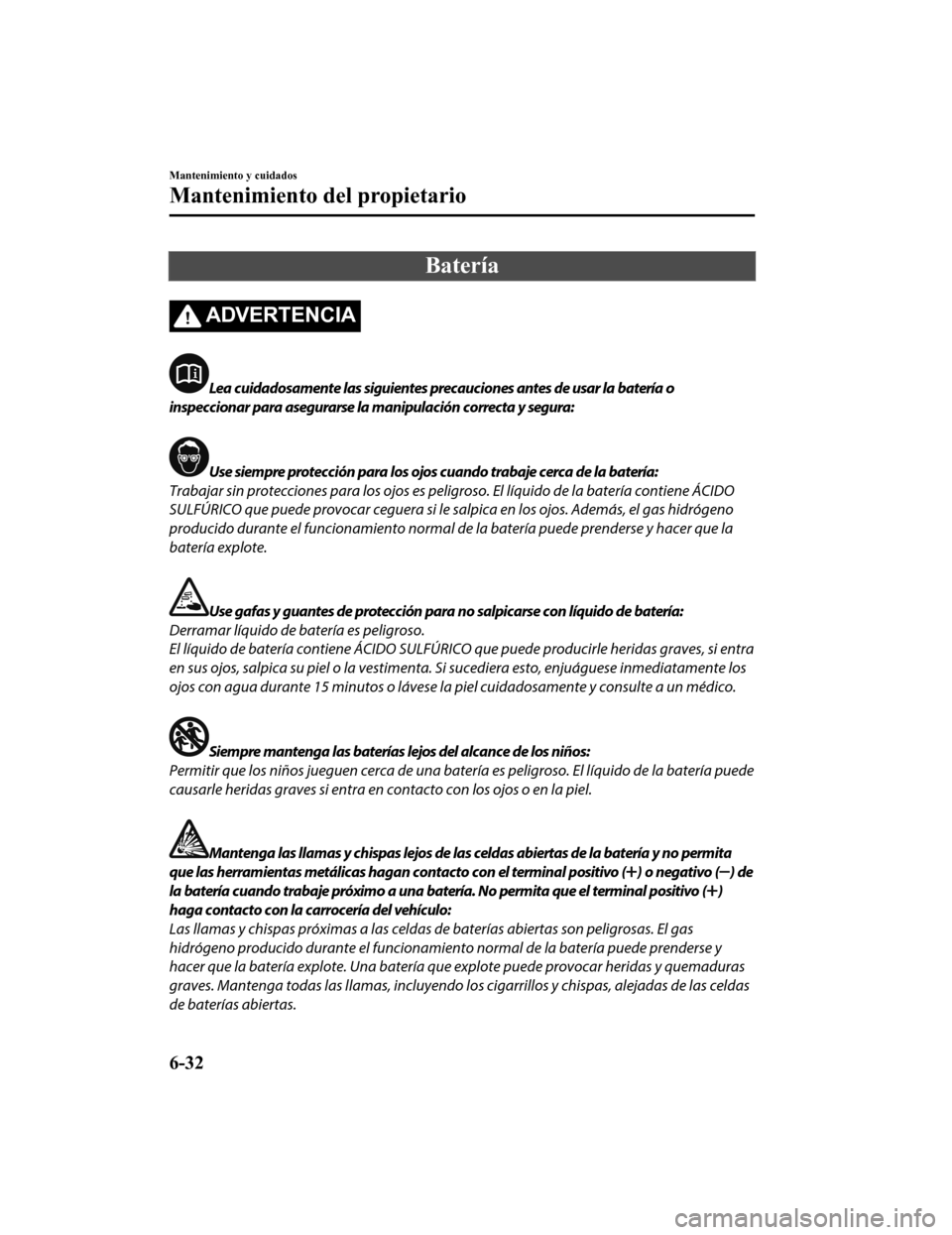 MAZDA MODEL CX-9 2019 Manual del propietario (in Spanish) Batería
ADVERTENCIA
Lea cuidadosamente las siguientes precauciones antes de usar la batería o
inspeccionar para asegurarse la manipulación correcta y segura:
Use siempre protección para los ojos c MAZDA MODEL CX-9 2019 Manual del propietario (in Spanish) Batería
ADVERTENCIA
Lea cuidadosamente las siguientes precauciones antes de usar la batería o
inspeccionar para asegurarse la manipulación correcta y segura:
Use siempre protección para los ojos c