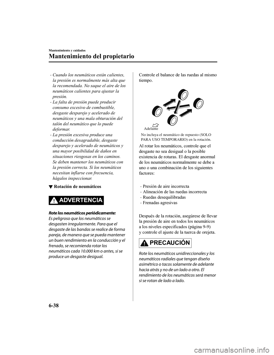 MAZDA MODEL CX-9 2019 Manual del propietario (in Spanish) •Cuando los neumáticos están calientes,
la presión es normalmente más alta que
la recomendada. No saque el aire de los
neumáticos calientes para ajustar la
presión.
•La falta de presión pue MAZDA MODEL CX-9 2019 Manual del propietario (in Spanish) •Cuando los neumáticos están calientes,
la presión es normalmente más alta que
la recomendada. No saque el aire de los
neumáticos calientes para ajustar la
presión.
•La falta de presión pue