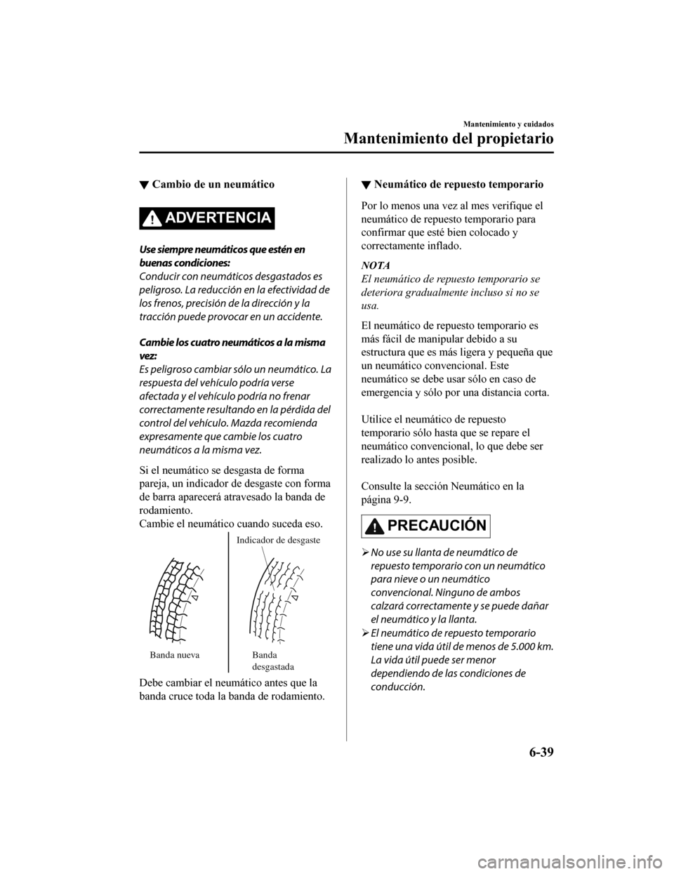 MAZDA MODEL CX-9 2019 Manual del propietario (in Spanish) ▼Cambio de un neumático
ADVERTENCIA
Use siempre neumáticos que estén en
buenas condiciones:
Conducir con neumáticos desgastados es
peligroso. La reducción en la efectividad de
los frenos, preci MAZDA MODEL CX-9 2019 Manual del propietario (in Spanish) ▼Cambio de un neumático
ADVERTENCIA
Use siempre neumáticos que estén en
buenas condiciones:
Conducir con neumáticos desgastados es
peligroso. La reducción en la efectividad de
los frenos, preci