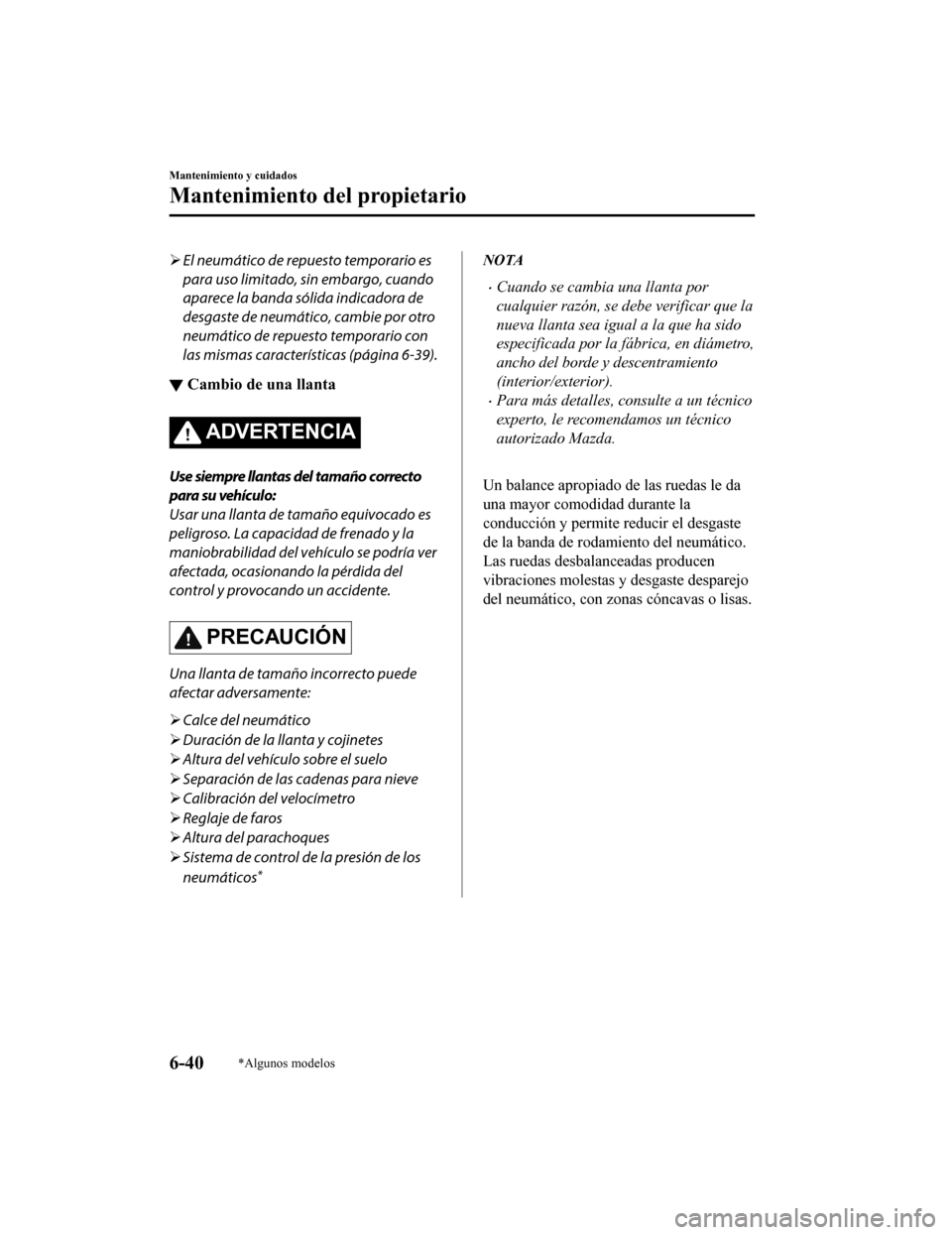 MAZDA MODEL CX-9 2019 Manual del propietario (in Spanish) El neumático de repuesto temporario es
para uso limitado, sin embargo, cuando
aparece la banda sólida indicadora de
desgaste de neumático, cambie por otro
neumático de repuesto temporario con
l MAZDA MODEL CX-9 2019 Manual del propietario (in Spanish) El neumático de repuesto temporario es
para uso limitado, sin embargo, cuando
aparece la banda sólida indicadora de
desgaste de neumático, cambie por otro
neumático de repuesto temporario con
l