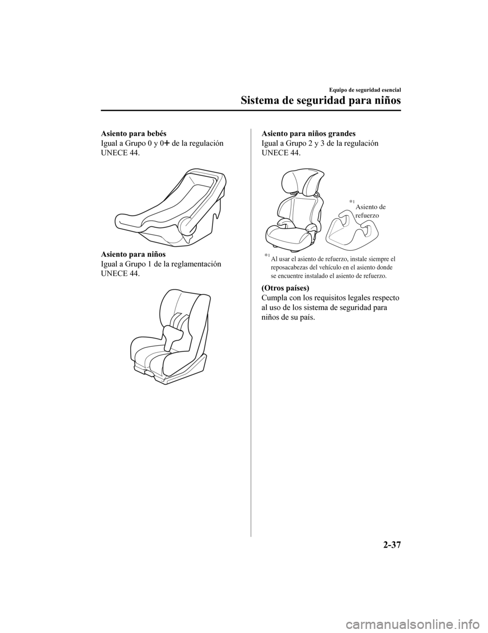 MAZDA MODEL CX-9 2019 Manual del propietario (in Spanish) Asiento para bebés
Igual a Grupo 0 y 0
de la regulación
UNECE 44.
Asiento para niños
Igual a Grupo 1 de la reglamentación
UNECE 44.
Asiento para niños grandes
Igual a Grupo 2 y 3 de la regul MAZDA MODEL CX-9 2019 Manual del propietario (in Spanish) Asiento para bebés
Igual a Grupo 0 y 0
de la regulación
UNECE 44.
Asiento para niños
Igual a Grupo 1 de la reglamentación
UNECE 44.
Asiento para niños grandes
Igual a Grupo 2 y 3 de la regul