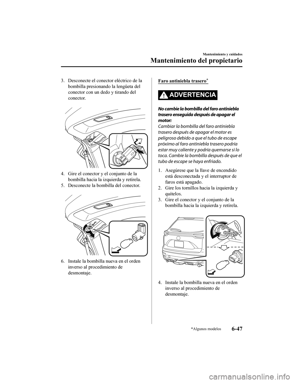 MAZDA MODEL CX-9 2019 Manual del propietario (in Spanish) 3. Desconecte el conector eléctrico de labombilla presionando la lengüeta del
conector con un dedo y tirando del
conector.
4. Gire el conector y el conjunto de labombilla hacia la izquierda y retà MAZDA MODEL CX-9 2019 Manual del propietario (in Spanish) 3. Desconecte el conector eléctrico de labombilla presionando la lengüeta del
conector con un dedo y tirando del
conector.
4. Gire el conector y el conjunto de labombilla hacia la izquierda y retÃ