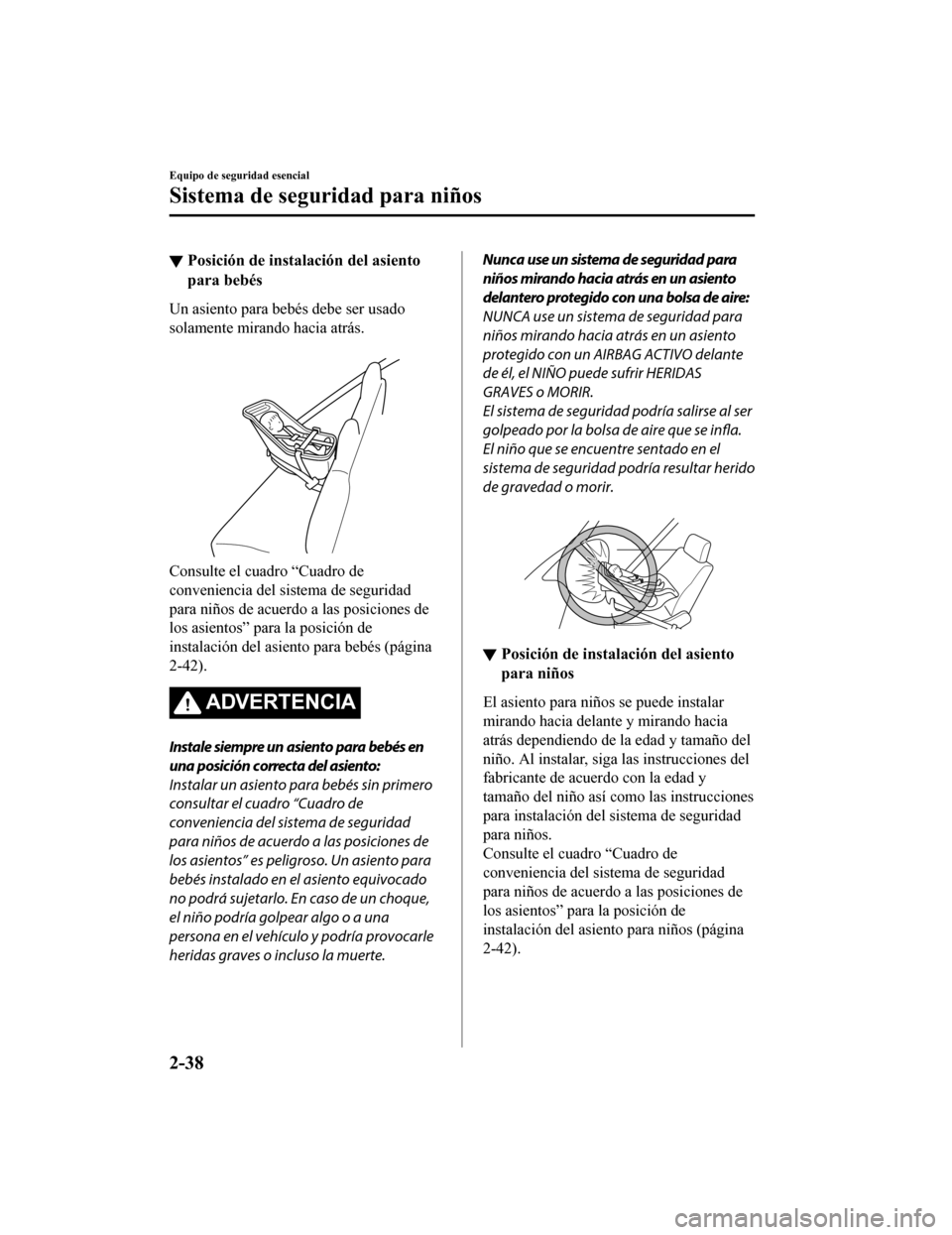 MAZDA MODEL CX-9 2019 Manual del propietario (in Spanish) ▼Posición de instalación del asiento
para bebés
Un asiento para bebés debe ser usado
solamente mirando hacia atrás.
Consulte el cuad
ro “Cuadro de
conveniencia del sistema de seguridad
para MAZDA MODEL CX-9 2019 Manual del propietario (in Spanish) ▼Posición de instalación del asiento
para bebés
Un asiento para bebés debe ser usado
solamente mirando hacia atrás.
Consulte el cuad
ro “Cuadro de
conveniencia del sistema de seguridad
para