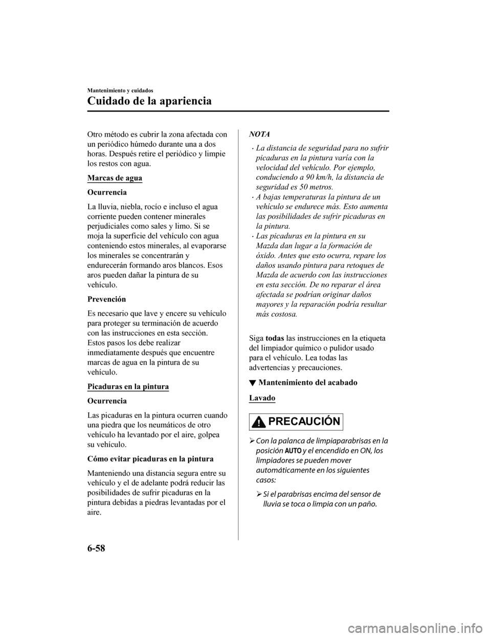 MAZDA MODEL CX-9 2019 Manual del propietario (in Spanish) Otro método es cubrir la zona afectada con
un periódico húmedo durante una a dos
horas. Después retire el periódico y limpie
los restos con agua.
Marcas de agua
Ocurrencia
La lluvia, niebla, rocà MAZDA MODEL CX-9 2019 Manual del propietario (in Spanish) Otro método es cubrir la zona afectada con
un periódico húmedo durante una a dos
horas. Después retire el periódico y limpie
los restos con agua.
Marcas de agua
Ocurrencia
La lluvia, niebla, rocÃ