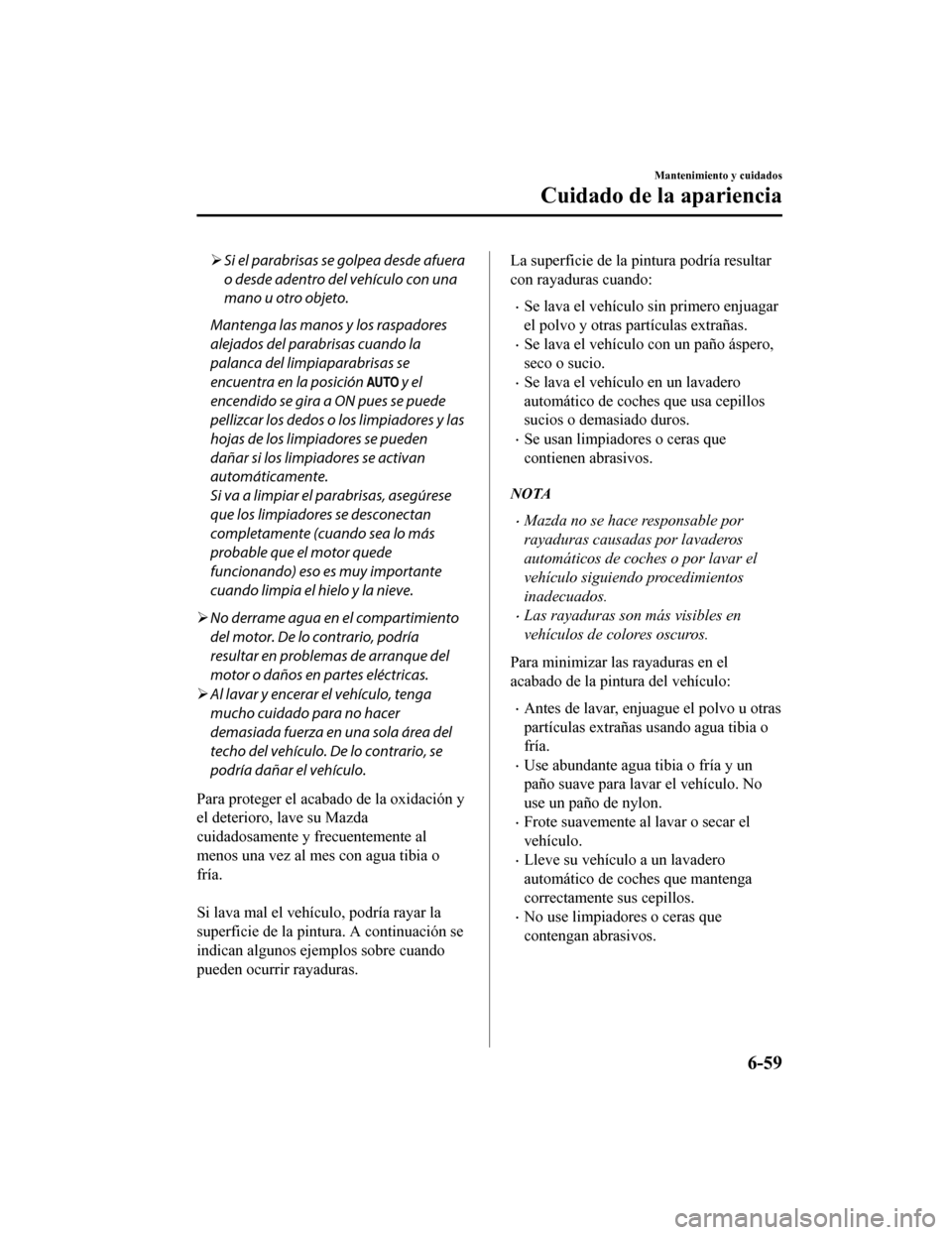 MAZDA MODEL CX-9 2019 Manual del propietario (in Spanish) Si el parabrisas se golpea desde afuera
o desde adentro del vehÃculo con una
mano u otro objeto.
Mantenga las manos y los raspadores
alejados del parabrisas cuando la
palanca del limpiaparabrisas MAZDA MODEL CX-9 2019 Manual del propietario (in Spanish) Si el parabrisas se golpea desde afuera
o desde adentro del vehÃculo con una
mano u otro objeto.
Mantenga las manos y los raspadores
alejados del parabrisas cuando la
palanca del limpiaparabrisas