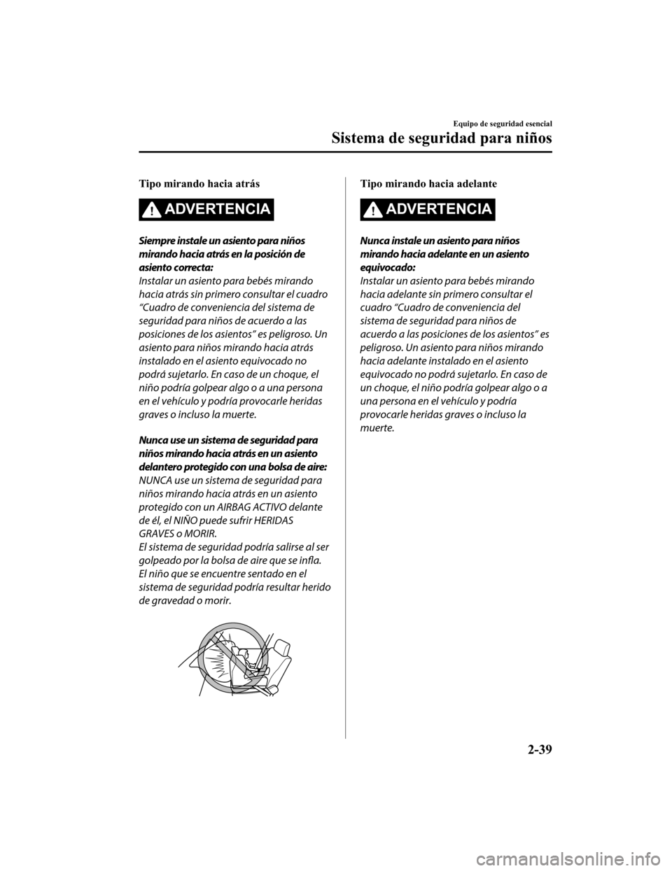 MAZDA MODEL CX-9 2019 Manual del propietario (in Spanish) Tipo mirando hacia atrás
ADVERTENCIA
Siempre instale un asiento para niños
mirando hacia atrás en la posición de
asiento correcta:
Instalar un asiento para bebés mirando
hacia atrás sin primero MAZDA MODEL CX-9 2019 Manual del propietario (in Spanish) Tipo mirando hacia atrás
ADVERTENCIA
Siempre instale un asiento para niños
mirando hacia atrás en la posición de
asiento correcta:
Instalar un asiento para bebés mirando
hacia atrás sin primero