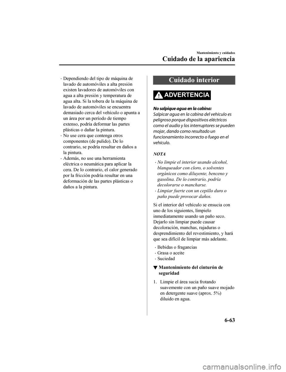 MAZDA MODEL CX-9 2019 Manual del propietario (in Spanish) •Dependiendo del tipo de máquina de
lavado de automóviles a alta presión
existen lavadores de automóviles con
agua a alta presión y temperatura de
agua alta. Si la tobera de la máquina de
lava MAZDA MODEL CX-9 2019 Manual del propietario (in Spanish) •Dependiendo del tipo de máquina de
lavado de automóviles a alta presión
existen lavadores de automóviles con
agua a alta presión y temperatura de
agua alta. Si la tobera de la máquina de
lava