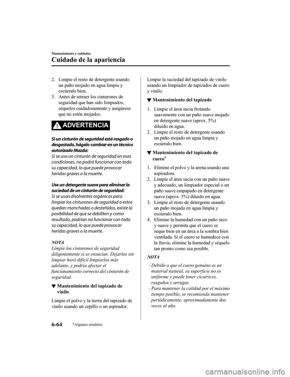 MAZDA MODEL CX-9 2019 Manual del propietario (in Spanish) 2. Limpie el resto de detergente usandoun paño mojado en agua limpia y
escúrralo bien.
3. Antes de retraer los cinturones de seguridad que han sido limpiados,
séquelos cuidadosamente y asegúrese
q MAZDA MODEL CX-9 2019 Manual del propietario (in Spanish) 2. Limpie el resto de detergente usandoun paño mojado en agua limpia y
escúrralo bien.
3. Antes de retraer los cinturones de seguridad que han sido limpiados,
séquelos cuidadosamente y asegúrese
q