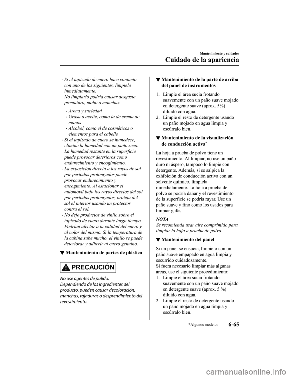 MAZDA MODEL CX-9 2019 Manual del propietario (in Spanish) •Si el tapizado de cuero hace contacto
con uno de los siguientes, límpielo
inmediatamente.
No limpiarlo podría causar desgaste
prematuro, moho o manchas.
•Arena y suciedad
•Grasa o aceite, com MAZDA MODEL CX-9 2019 Manual del propietario (in Spanish) •Si el tapizado de cuero hace contacto
con uno de los siguientes, límpielo
inmediatamente.
No limpiarlo podría causar desgaste
prematuro, moho o manchas.
•Arena y suciedad
•Grasa o aceite, com
