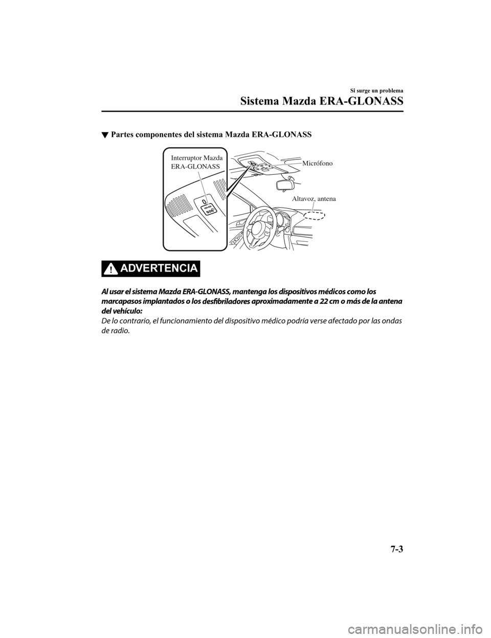 MAZDA MODEL CX-9 2019 Manual del propietario (in Spanish) ▼Partes componentes del sistema Mazda ERA-GLONASS
Altavoz, antena
Interruptor Mazda
ERA-GLONASS
Micrófono
ADVERTENCIA
Al usar el sistema Mazda ERA-GLONASS, mantenga los dispositivos médicos como MAZDA MODEL CX-9 2019 Manual del propietario (in Spanish) ▼Partes componentes del sistema Mazda ERA-GLONASS
Altavoz, antena
Interruptor Mazda
ERA-GLONASS
Micrófono
ADVERTENCIA
Al usar el sistema Mazda ERA-GLONASS, mantenga los dispositivos médicos como