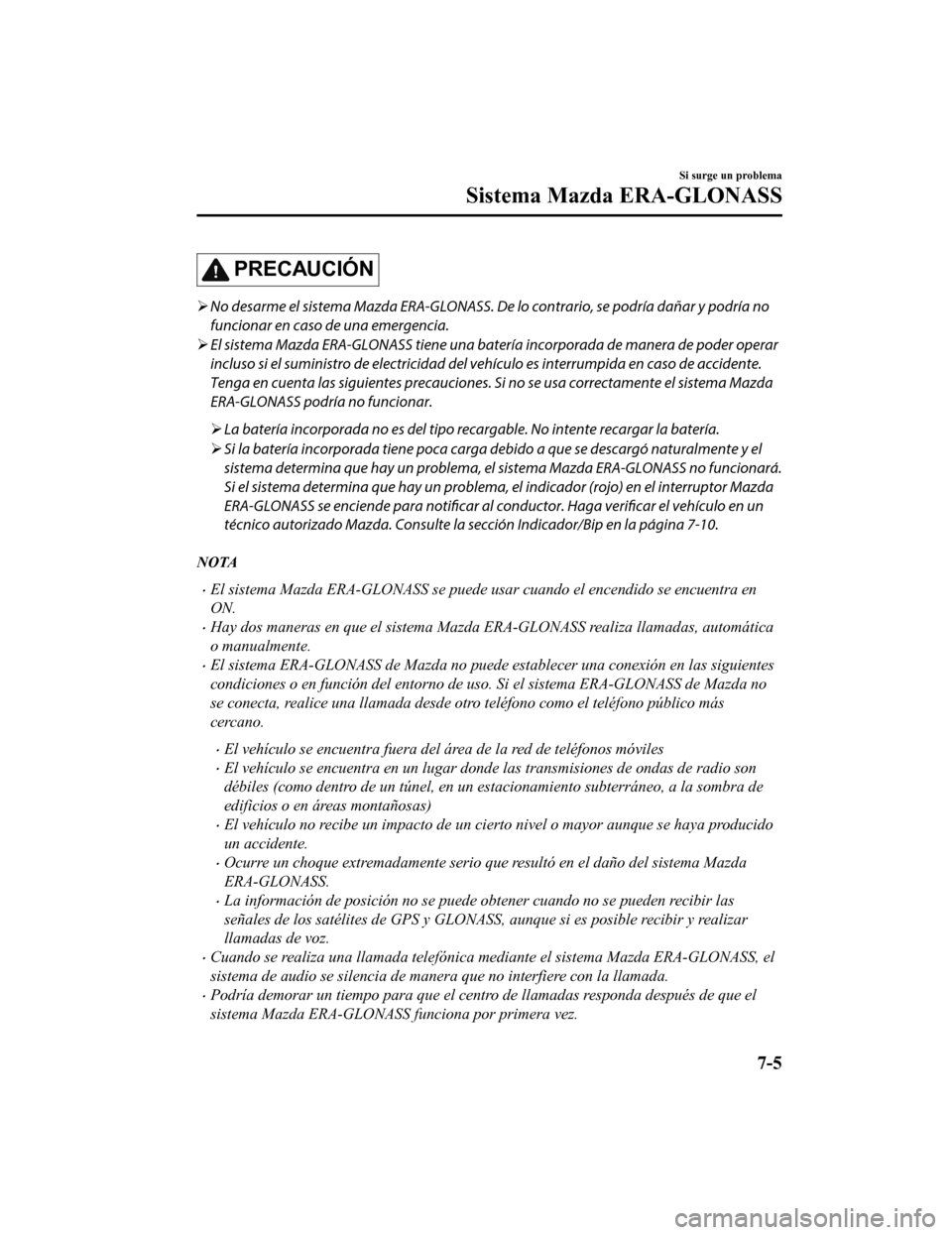 MAZDA MODEL CX-9 2019 Manual del propietario (in Spanish) PRECAUCIÓN
No desarme el sistema Mazda ERA-GLONASS. De lo contrario, se podría dañar y podría no
funcionar en caso de una emergencia.
El sistema Mazda ERA-GLONASS tiene una batería incorp MAZDA MODEL CX-9 2019 Manual del propietario (in Spanish) PRECAUCIÓN
No desarme el sistema Mazda ERA-GLONASS. De lo contrario, se podría dañar y podría no
funcionar en caso de una emergencia.
El sistema Mazda ERA-GLONASS tiene una batería incorp