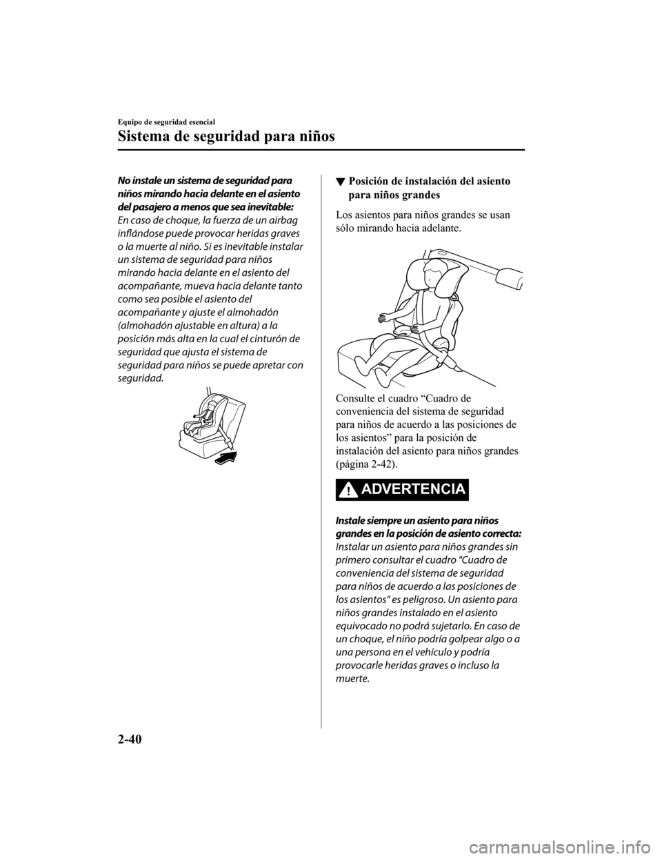 MAZDA MODEL CX-9 2019 Manual del propietario (in Spanish) No instale un sistema de seguridad para
niños mirando hacia delante en el asiento
del pasajero a menos que sea inevitable:
En caso de choque, la fuerza de un airbag
inflándose puede provocar heridas MAZDA MODEL CX-9 2019 Manual del propietario (in Spanish) No instale un sistema de seguridad para
niños mirando hacia delante en el asiento
del pasajero a menos que sea inevitable:
En caso de choque, la fuerza de un airbag
inflándose puede provocar heridas