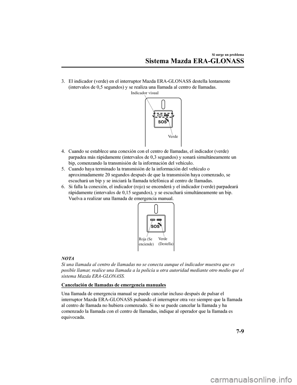 MAZDA MODEL CX-9 2019 Manual del propietario (in Spanish) 3. El indicador (verde) en el interruptor Mazda ERA-GLONASS destella lentamente
(intervalos de 0,5 segundos) y se realiza una llamada al centro de llamadas.
Verde
Indicador visual
4. Cuando se establ MAZDA MODEL CX-9 2019 Manual del propietario (in Spanish) 3. El indicador (verde) en el interruptor Mazda ERA-GLONASS destella lentamente
(intervalos de 0,5 segundos) y se realiza una llamada al centro de llamadas.
Verde
Indicador visual
4. Cuando se establ
