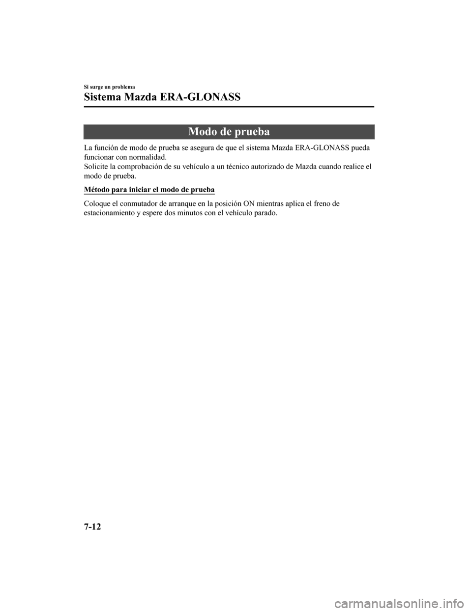 MAZDA MODEL CX-9 2019 Manual del propietario (in Spanish) Modo de prueba
La función de modo de prueba se asegura de que el sistema Mazda ERA-GLONASS pueda
funcionar con normalidad.
Solicite la comprobación de su ve hículo a un técnico autorizado de Mazda MAZDA MODEL CX-9 2019 Manual del propietario (in Spanish) Modo de prueba
La función de modo de prueba se asegura de que el sistema Mazda ERA-GLONASS pueda
funcionar con normalidad.
Solicite la comprobación de su ve hículo a un técnico autorizado de Mazda
