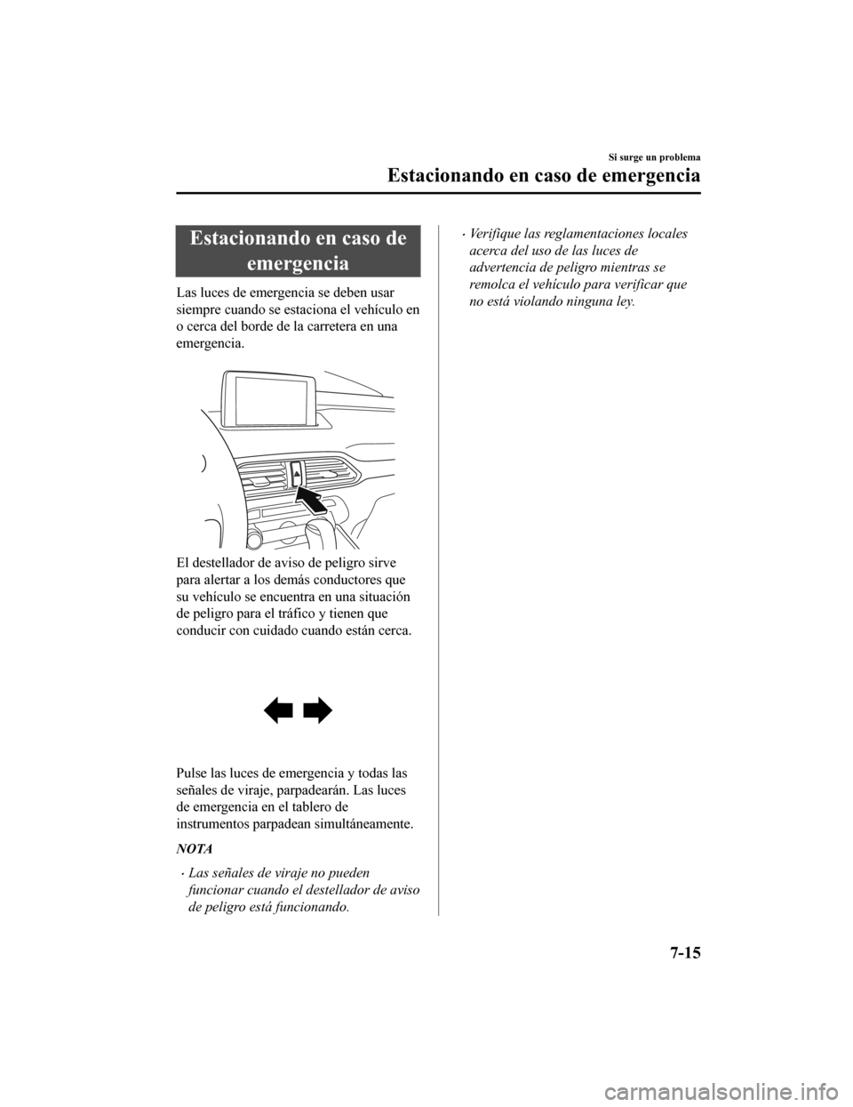 MAZDA MODEL CX-9 2019 Manual del propietario (in Spanish) Estacionando en caso deemergencia
Las luces de emergencia se deben usar
siempre cuando se estaciona el vehículo en
o cerca del borde de la carretera en una
emergencia.
El destellador de avi so de p MAZDA MODEL CX-9 2019 Manual del propietario (in Spanish) Estacionando en caso deemergencia
Las luces de emergencia se deben usar
siempre cuando se estaciona el vehículo en
o cerca del borde de la carretera en una
emergencia.
El destellador de avi so de p