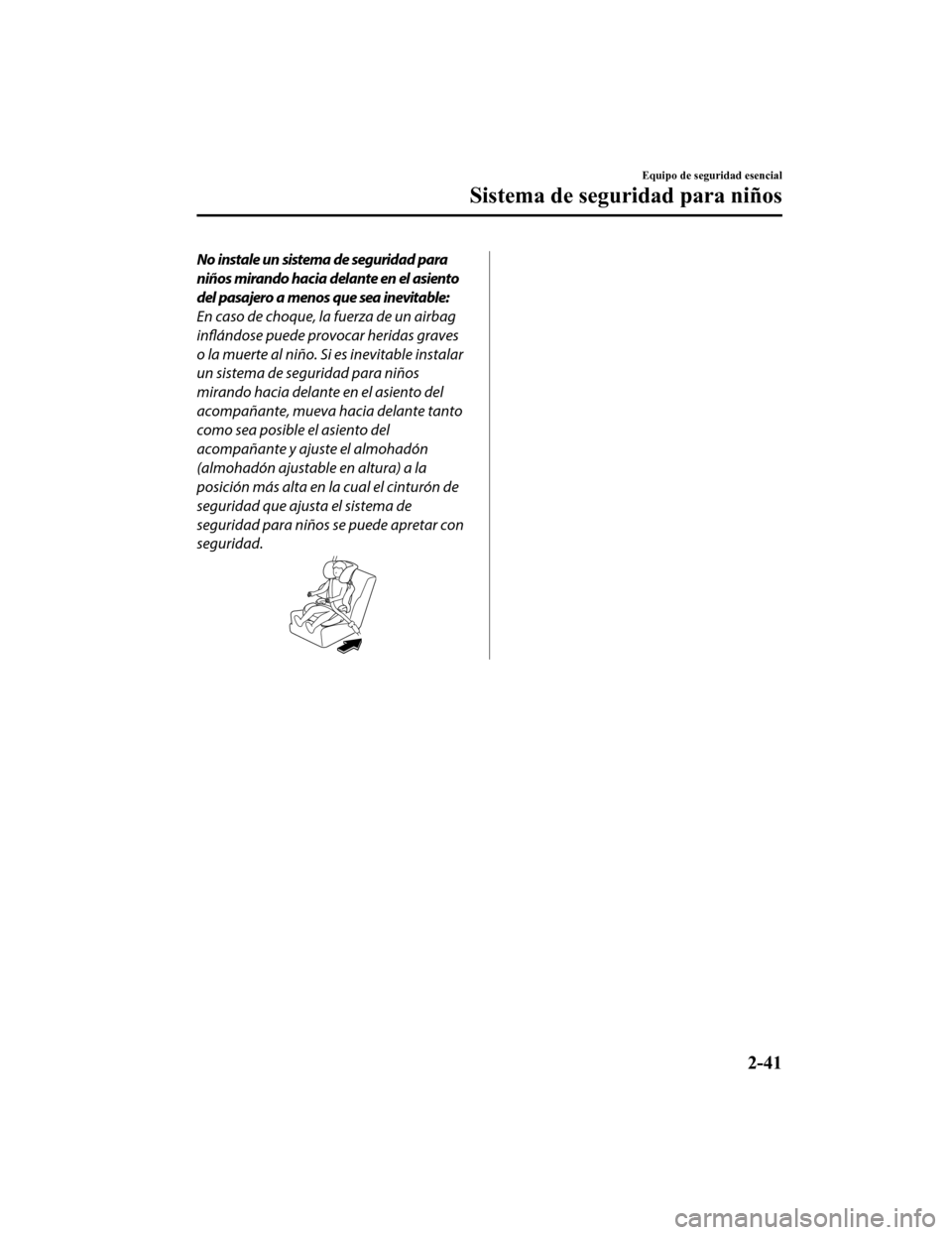 MAZDA MODEL CX-9 2019 Manual del propietario (in Spanish) No instale un sistema de seguridad para
niños mirando hacia delante en el asiento
del pasajero a menos que sea inevitable:
En caso de choque, la fuerza de un airbag
inflándose puede provocar heridas MAZDA MODEL CX-9 2019 Manual del propietario (in Spanish) No instale un sistema de seguridad para
niños mirando hacia delante en el asiento
del pasajero a menos que sea inevitable:
En caso de choque, la fuerza de un airbag
inflándose puede provocar heridas